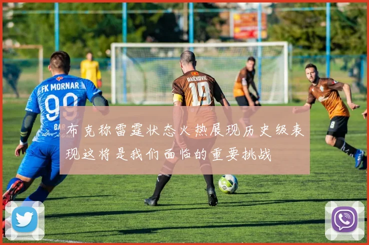 布克称雷霆状态火热展现历史级表现这将是我们面临的重要挑战