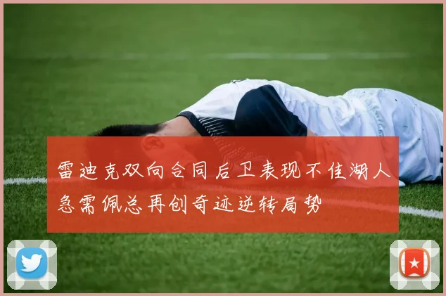 雷迪克双向合同后卫表现不佳湖人急需佩总再创奇迹逆转局势